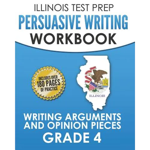 ILLINOIS TEST PREP Persuasive Writing Workbook Grade 4: Writing Arguments and Opinion Pieces
