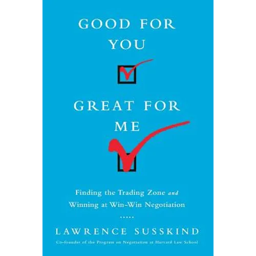 Good for You, Great for Me (Intl Ed): Finding the Trading Zone and Winning at Win-Win Negotiation