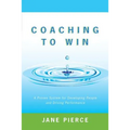 Coaching to Win: A Proven System for Developing People and Driving Performance