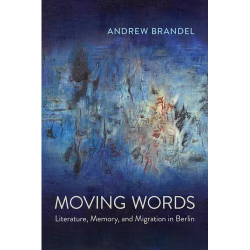 Moving Words: Literature, Memory, and Migration in Berlin