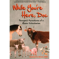While You're Here, Doc: Farmyard Adventures of a Maine Veterinarian