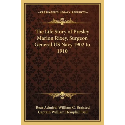 The Life Story of Presley Marion Rixey, Surgeon General US Navy 1902 to 1910