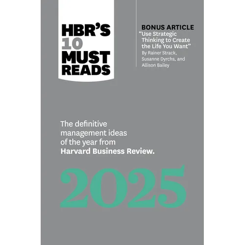Hbr's 10 Must Reads 2025: The Definitive Management Ideas of the Year from Harvard Business Review (with Bonus Article Use Strategic Thinking to Creat