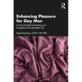 Enhancing Pleasure for Gay Men: A Clinical Guide for Healing and Acceptance Through Better Sex