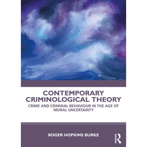Contemporary Criminological Theory: Crime and Criminal Behaviour in the Age of Moral Uncertainty