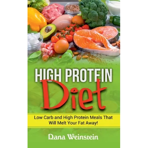 High Protein Diet: Low Carb and High Protein Meals That Will Melt Your Fat Away!