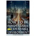 How to Be Indispensable in an Expendable Environment