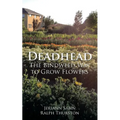 Deadhead: The Bindweed Way to Grow Flowers
