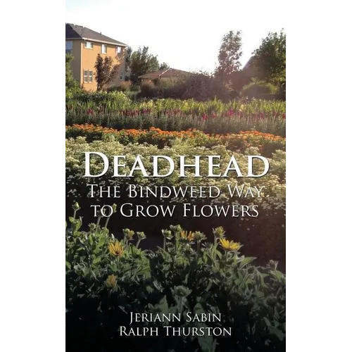 Deadhead: The Bindweed Way to Grow Flowers