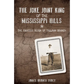 The Juke Joint King of the Mississippi Hills: The Raucous Reign of Tillman Branch