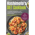 Hashimoto's Diet Cookbook: The Ultimate Recipe Book That Contain Easy Delicious Meals For Thyroid Healing