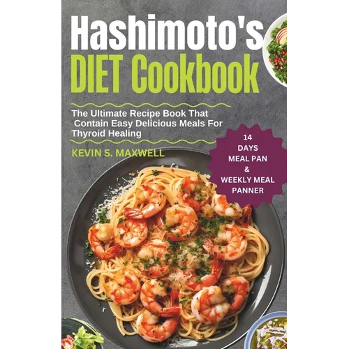 Hashimoto's Diet Cookbook: The Ultimate Recipe Book That Contain Easy Delicious Meals For Thyroid Healing