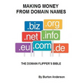 Making Money From Domain Names: The Domain Flipper's Bible