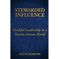 Stewarded Influence: Faithful Leadership in a Results-Driven World