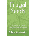 Frugal Seeds: 501 Ways to Make, Save, or Stretch a Dollar