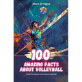 100 Amazing Facts About Volleyball: From the Beach to Olympic Podiums