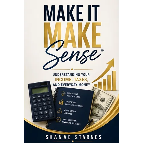 Make It Make Sense(TM): Understanding Your Income, Taxes, And Everyday Money