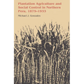 Plantation Agriculture and Social Control in Northern Peru, 1875-1933