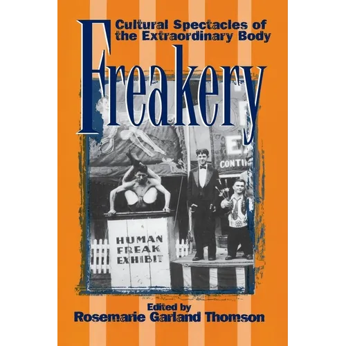 Freakery: Cultural Spectacles of the Extraordinary Body