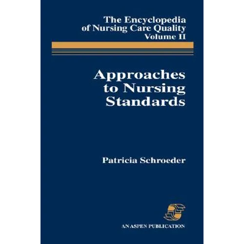 Approaches to Nursing Standards, the Encyclopedia of Nursing Care Quality, Volume 2: .