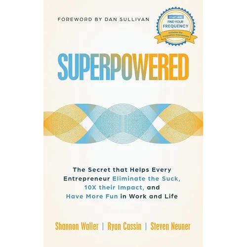 Superpowered: The Secret That Helps Every Entrepreneur Eliminate the Suck, 10X Their Impact, and Have More Fun in Work and Life
