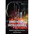 Emotional Intelligence: Mastering Relationships and Success
