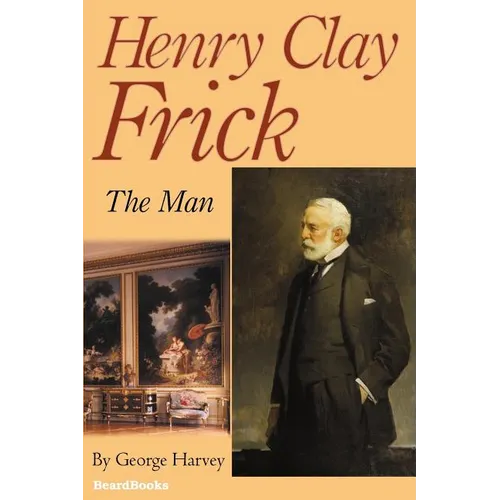 Henry Clay Frick: The Man