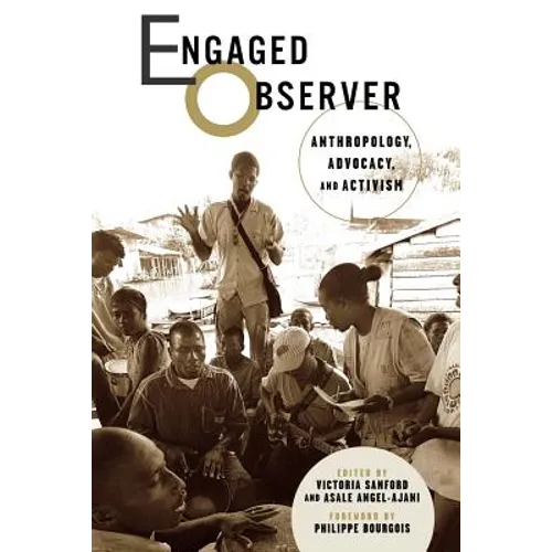 Engaged Observer: Anthropology, Advocacy, and Activism