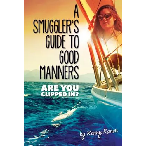 A Smuggler's Guide to Good Manners: A True Story Of Terrifying Seas, Double-Dealing, And Love Across Three Oceans