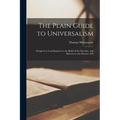 The Plain Guide to Universalism: Designed to Lead Inquirers to the Belief of the Doctrine, and Believers to the Practice of It