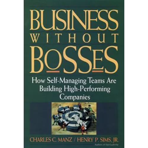 Business Without Bosses: How Self-Managing Teams Are Building High- Performing Companies