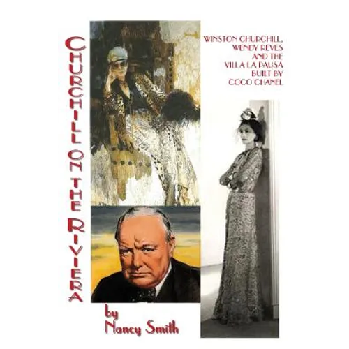 Churchill On The Riviera: Winston Churchill, Wendy Reves And The Villa La Pausa Built By Coco Chanel