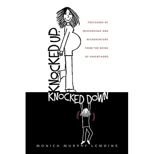 Knocked Up, Knocked Down: Postcards of Miscarriage and Other Misadventures from the Brink of Parenthood