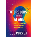 Future Jobs in the AI Age: Reskill, Reinvent & Rise Above Automation