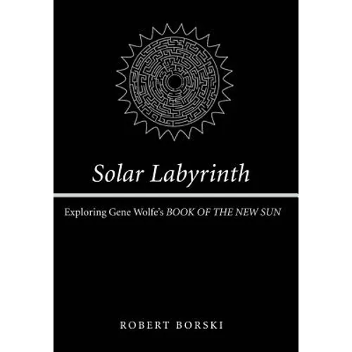 Solar Labyrinth: Exploring Gene Wolfe's Book of the New Sun