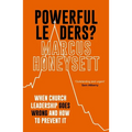 Powerful Leaders?: When Church Leadership Goes Wrong and How to Prevent It