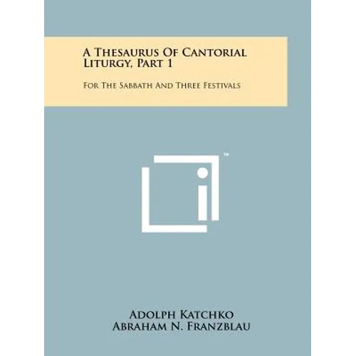 A Thesaurus Of Cantorial Liturgy, Part 1: For The Sabbath And Three Festivals