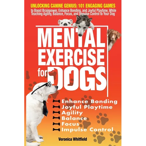 Mental Exercise for Dogs: Unlocking Canine Genius: 101 Engaging Games to Boost Brainpower, Enhance Bonding, & Joyful Playtime, While Teaching Ag