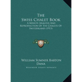 The Swiss Chalet Book: A Minute Analysis And Reproduction Of The Chalets Of Switzerland (1913)