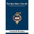 The Best Man I Can Be: The Trials and Tribulations of a Black Chief Warrant Officer from World War II: The Astonishing Tale of One Man's Plight with A