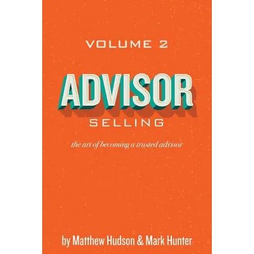 Advisor Selling: the art of becoming a trusted advisor