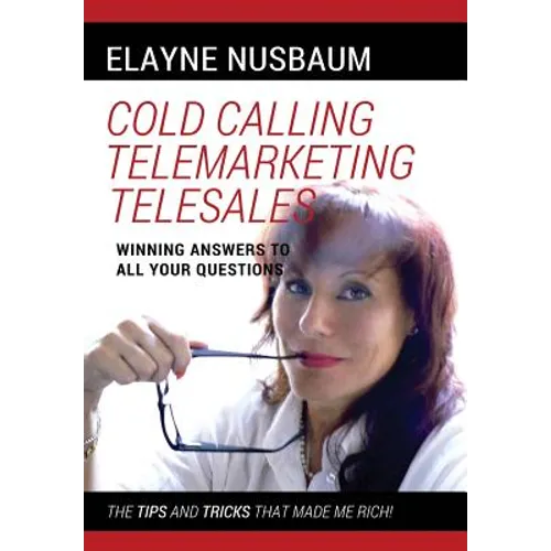 Cold Calling Telemarketing Telesales Winning Answers to All Your Questions The Tips and Tricks That Made Me Rich