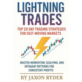 Lightning Trades: Top 20 Day Trading Strategies for Fast-Moving Markets: Master Momentum, Scalping, and Intraday Patterns for Consistent Profits