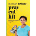 Pray. Eat. Lift.: My Journey Through Weight Loss
