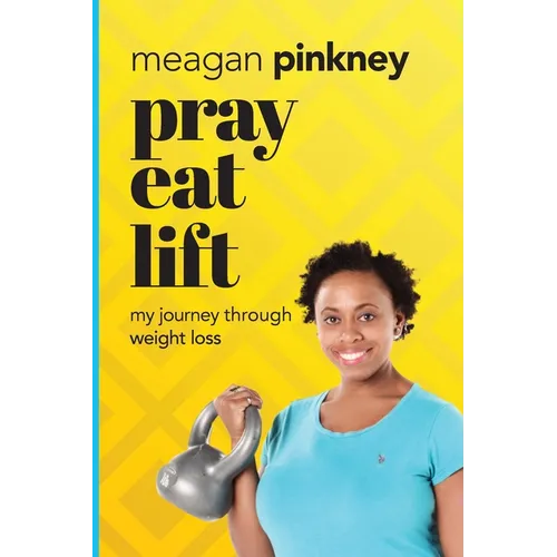Pray. Eat. Lift.: My Journey Through Weight Loss