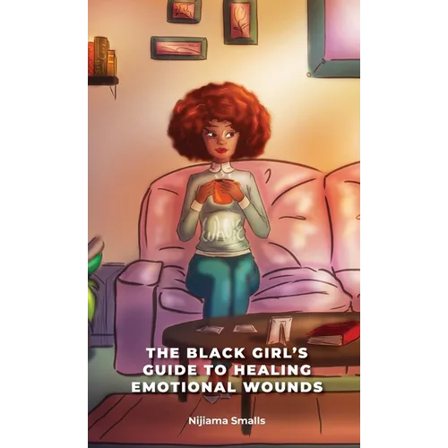 The Black Girl's Guide to Healing Emotional Wounds
