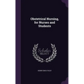 Obstetrical Nursing, for Nurses and Students