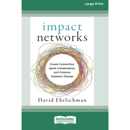 Impact Networks: Creating Connection, Sparking Collaboration, and Catalyzing Systemic Change [16pt Large Print Edition]