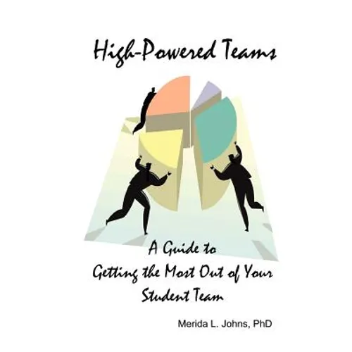 High-Powered Teams: A Guide to Getting the Most Out of Your Student Team