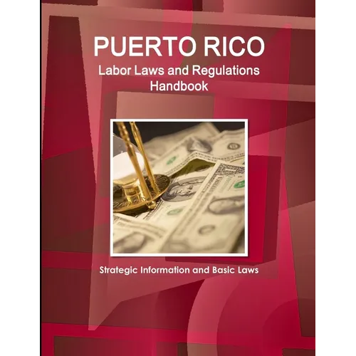 Puerto Rico Labor Laws and Regulations Handbook: Strategic Information and Basic Laws